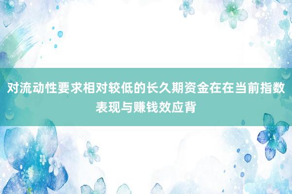 对流动性要求相对较低的长久期资金在在当前指数表现与赚钱效应背